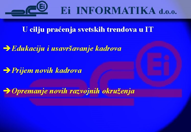 U cilju praćenja svetskih trendova u IT èEdukaciju i usavršavanje kadrova èPrijem novih kadrova