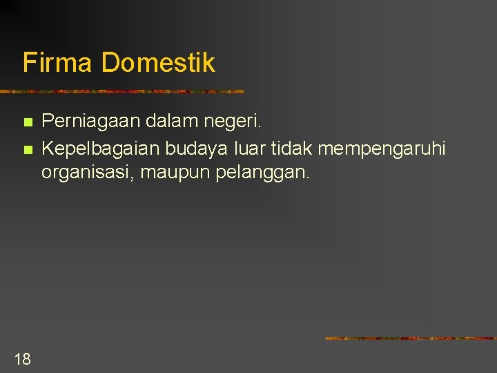 Firma Domestik n n 18 Perniagaan dalam negeri. Kepelbagaian budaya luar tidak mempengaruhi organisasi,