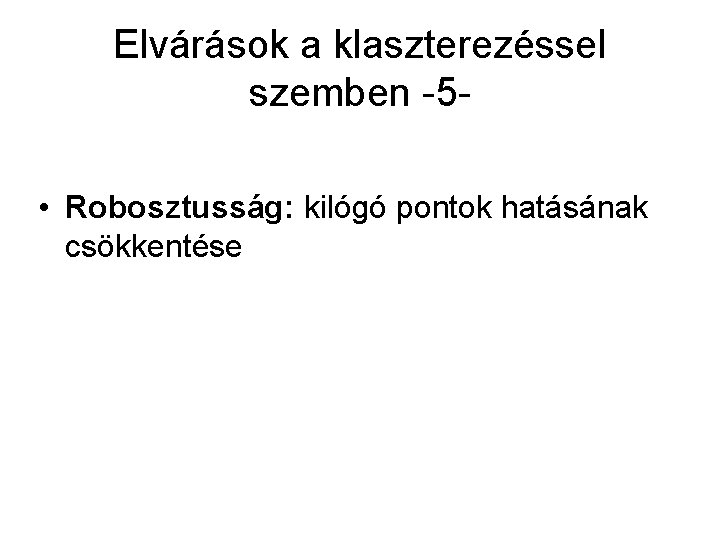 Elvárások a klaszterezéssel szemben -5 • Robosztusság: kilógó pontok hatásának csökkentése 