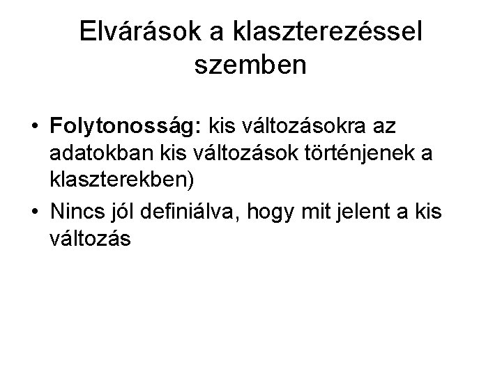 Elvárások a klaszterezéssel szemben • Folytonosság: kis változásokra az adatokban kis változások történjenek a