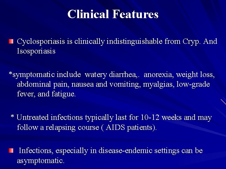 Clinical Features Cyclosporiasis is clinically indistinguishable from Cryp. And Isosporiasis *symptomatic include watery diarrhea,