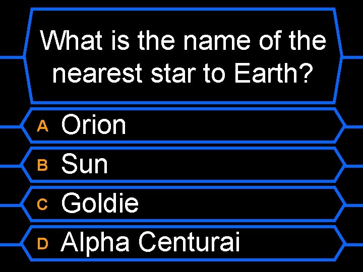 What is the name of the nearest star to Earth? A B C D