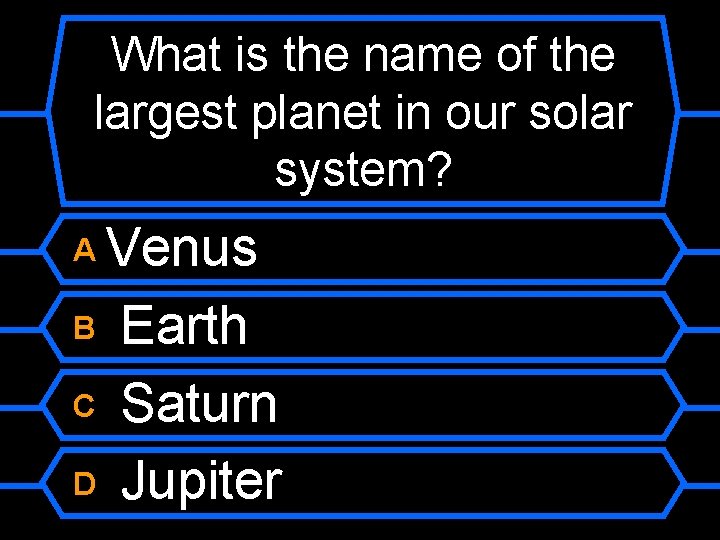 What is the name of the largest planet in our solar system? Venus B