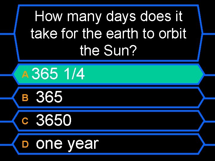How many days does it take for the earth to orbit the Sun? 365