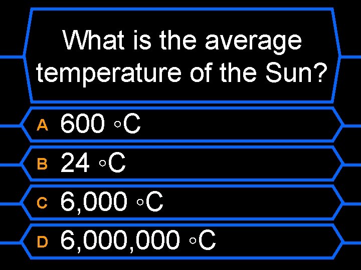 What is the average temperature of the Sun? A B C D 600 ◦C