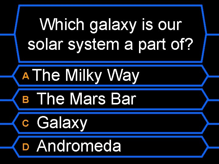 Which galaxy is our solar system a part of? The Milky Way B The