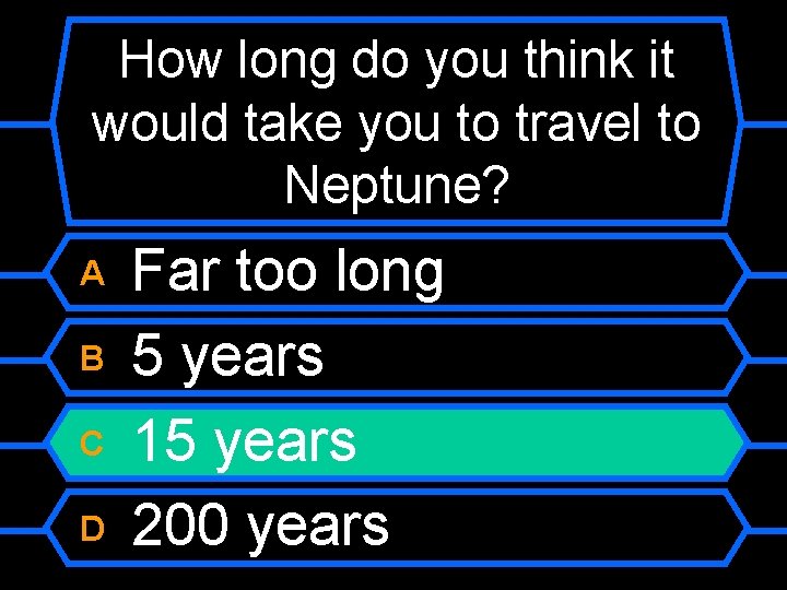 How long do you think it would take you to travel to Neptune? A