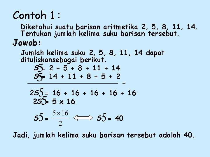 Contoh 1 : Diketahui suatu barisan aritmetika 2, 5, 8, 11, 14. Tentukan jumlah