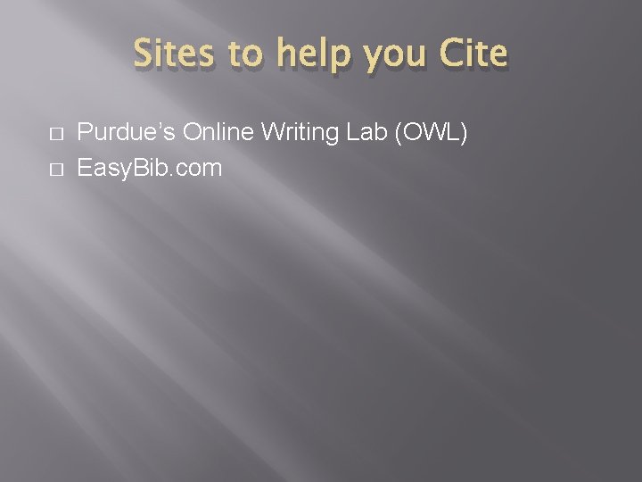 Sites to help you Cite � � Purdue’s Online Writing Lab (OWL) Easy. Bib.