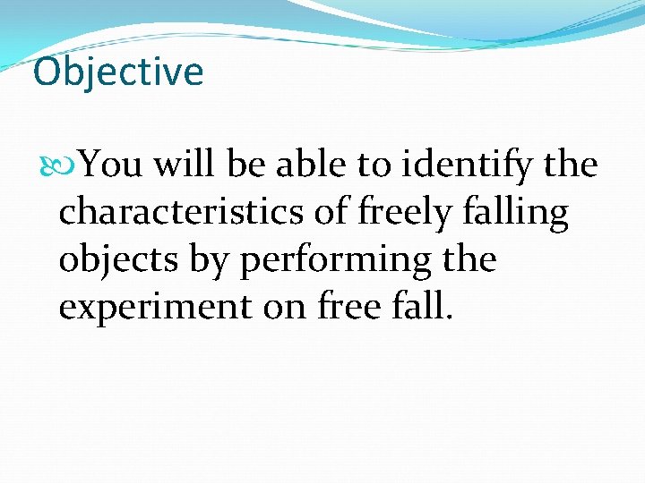 Objective You will be able to identify the characteristics of freely falling objects by