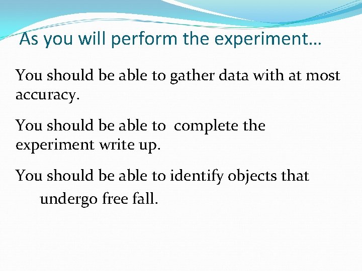 As you will perform the experiment… You should be able to gather data with