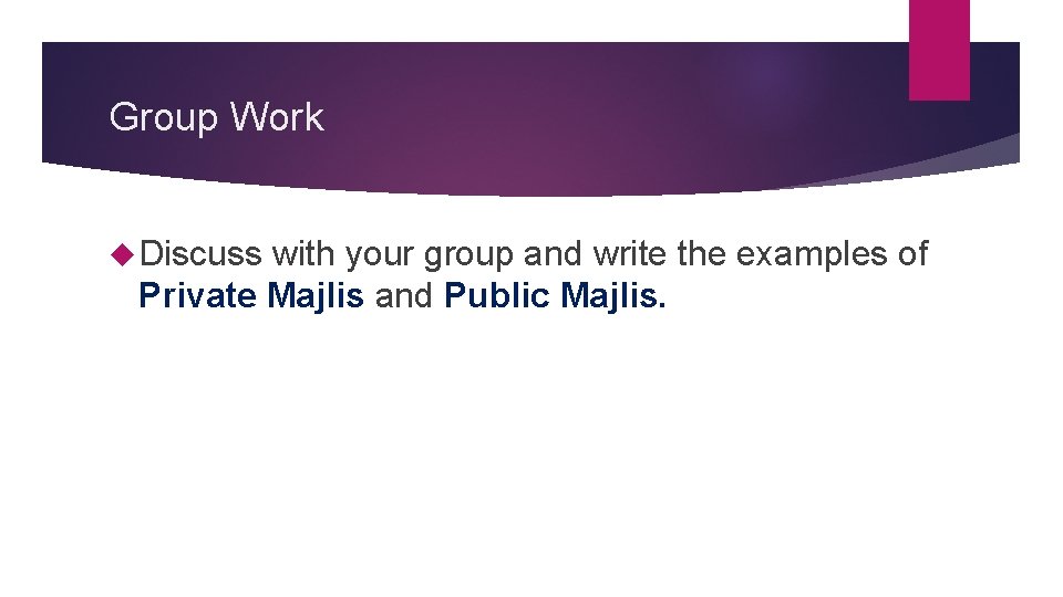 Group Work Discuss with your group and write the examples of Private Majlis and