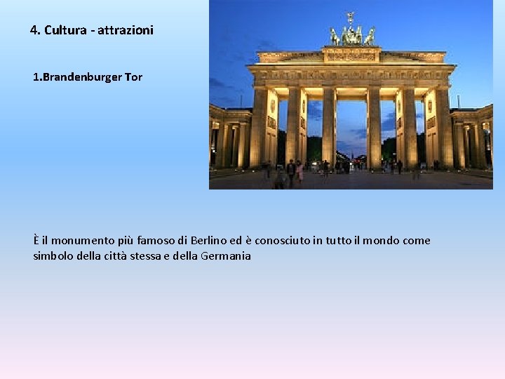 4. Cultura - attrazioni 1. Brandenburger Tor È il monumento più famoso di Berlino