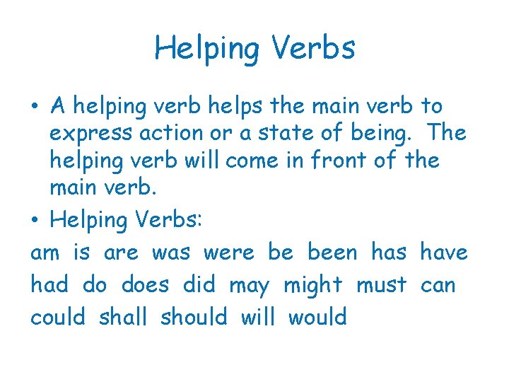 Helping Verbs • A helping verb helps the main verb to express action or