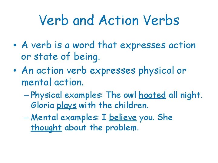 Verb and Action Verbs • A verb is a word that expresses action or