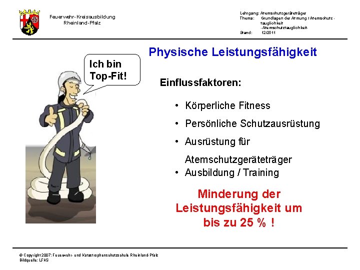 Lehrgang: Atemschutzgeräteträger Thema: Grundlagen der Atmung / Atemschutz tauglichkeit -Atemschutztauglichkeit. Stand: 12/2011 Feuerwehr-Kreisausbildung Rheinland-Pfalz