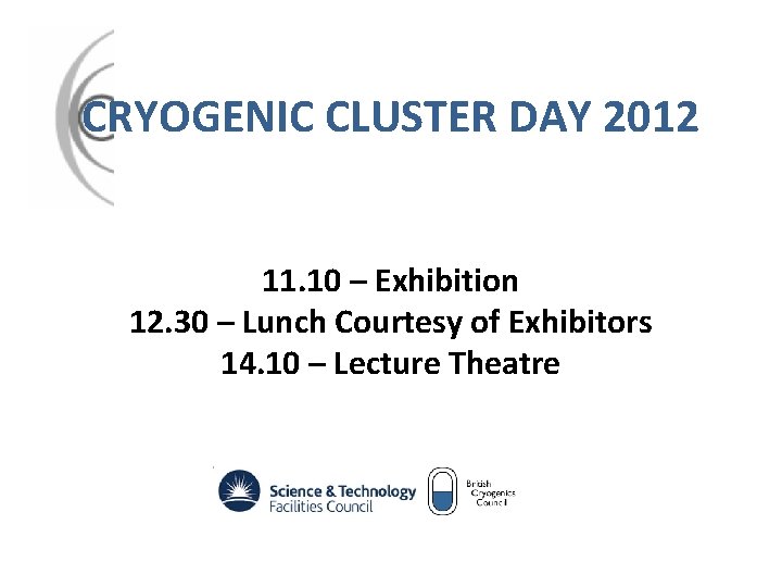 CRYOGENIC CLUSTER DAY 2012 11. 10 – Exhibition 12. 30 – Lunch Courtesy of