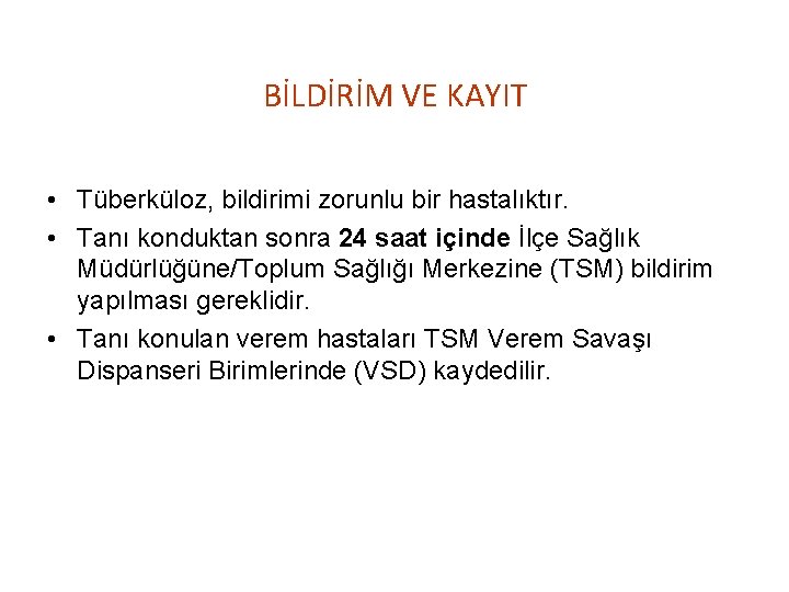 BİLDİRİM VE KAYIT • Tüberküloz, bildirimi zorunlu bir hastalıktır. • Tanı konduktan sonra 24