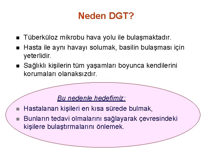 Neden DGT? n n n Tüberküloz mikrobu hava yolu ile bulaşmaktadır. Hasta ile aynı