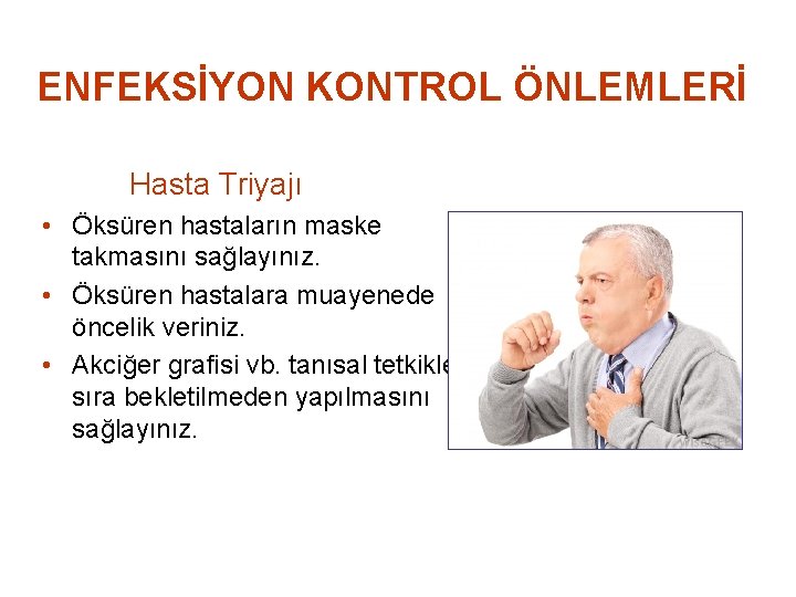 ENFEKSİYON KONTROL ÖNLEMLERİ Hasta Triyajı • Öksüren hastaların maske takmasını sağlayınız. • Öksüren hastalara