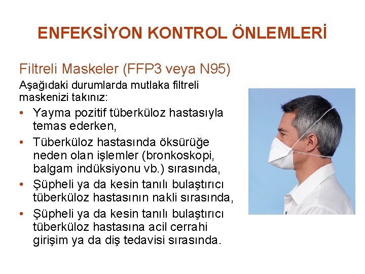 ENFEKSİYON KONTROL ÖNLEMLERİ Filtreli Maskeler (FFP 3 veya N 95) Aşağıdaki durumlarda mutlaka filtreli