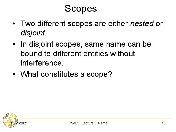 Scopes • Two different scopes are either nested or disjoint. • In disjoint scopes,
