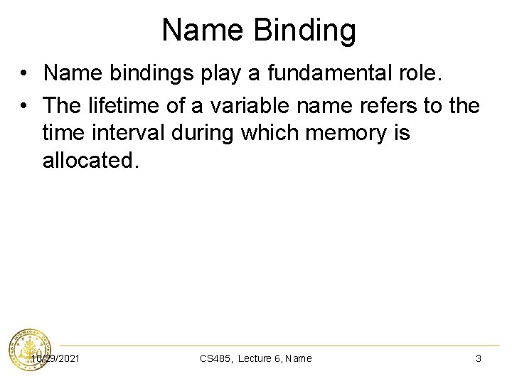 Name Binding • Name bindings play a fundamental role. • The lifetime of a