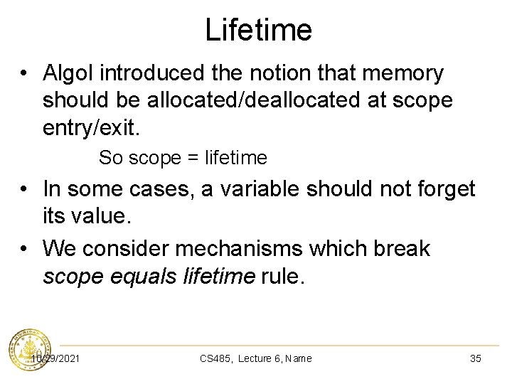 Lifetime • Algol introduced the notion that memory should be allocated/deallocated at scope entry/exit.