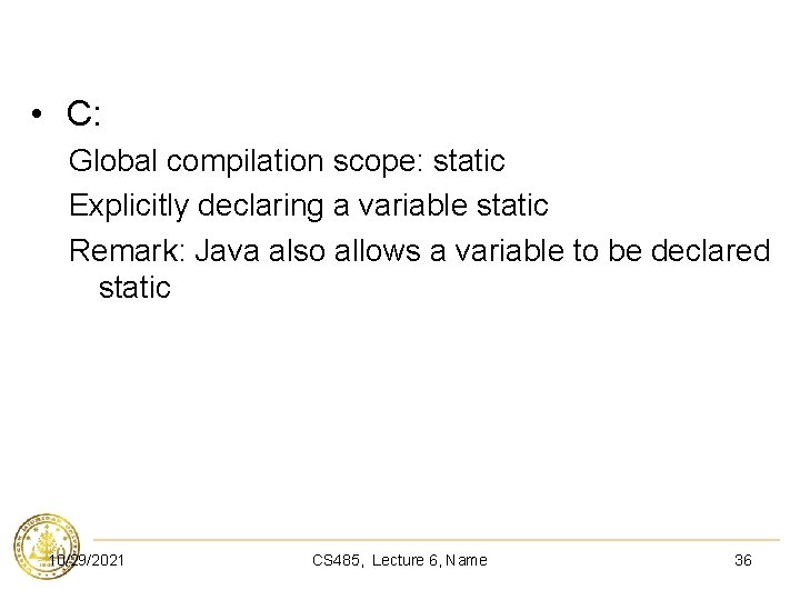  • C: Global compilation scope: static Explicitly declaring a variable static Remark: Java