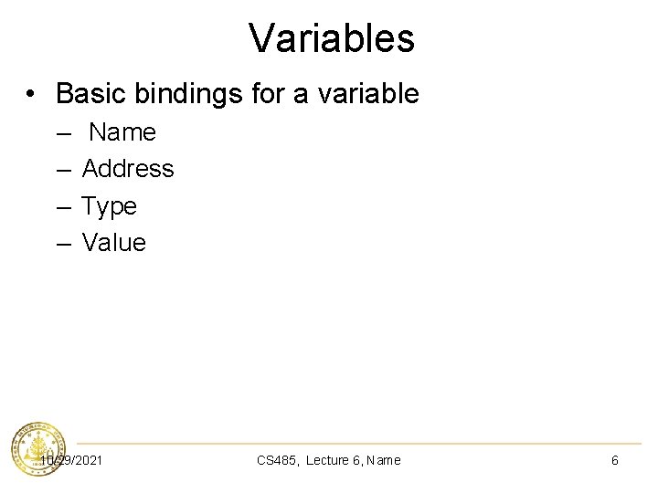 Variables • Basic bindings for a variable – – Name Address Type Value 10/29/2021