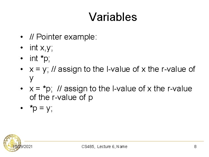 Variables • • // Pointer example: int x, y; int *p; x = y;