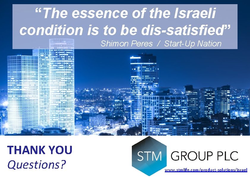 “The essence of the Israeli condition is to be dis-satisfied” Shimon Peres / Start-Up “The essence of the Israeli condition is to be dis-satisfied” Shimon Peres / Start-Up