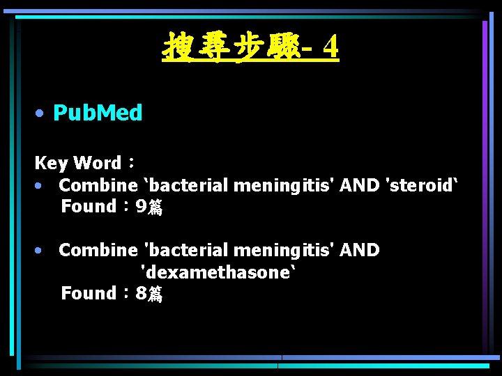 搜尋步驟- 4 • Pub. Med Key Word： • Combine ‘bacterial meningitis' AND 'steroid‘ Found：