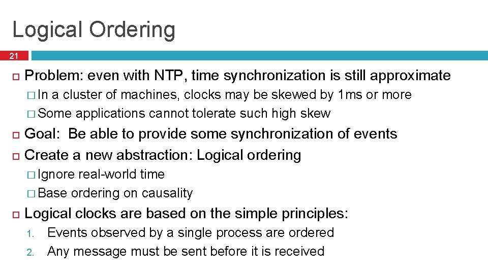 Logical Ordering 21 Problem: even with NTP, time synchronization is still approximate � In
