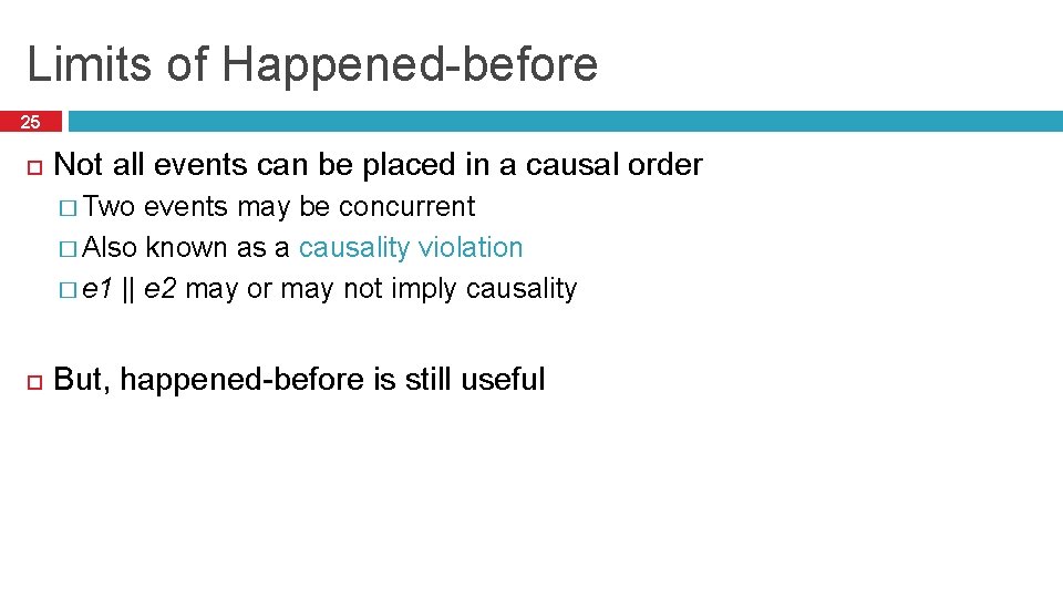 Limits of Happened-before 25 Not all events can be placed in a causal order