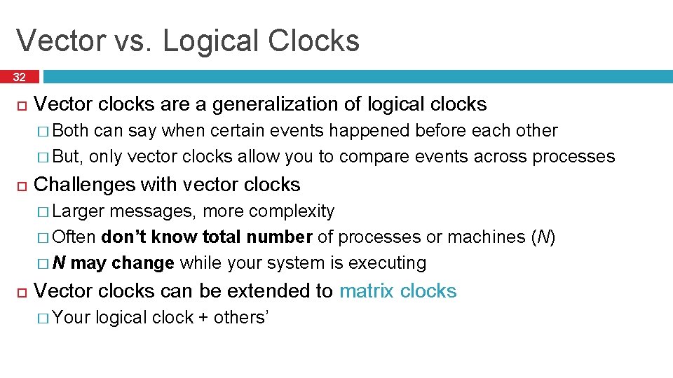 Vector vs. Logical Clocks 32 Vector clocks are a generalization of logical clocks �