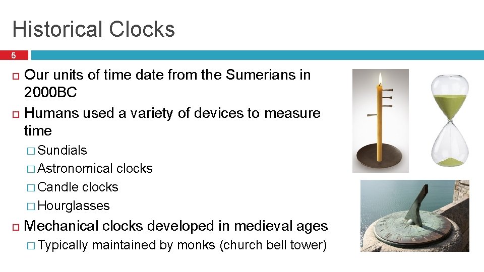 Historical Clocks 5 Our units of time date from the Sumerians in 2000 BC