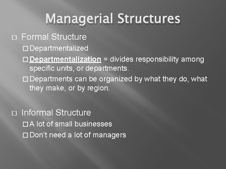 Managerial Structures � Formal Structure � Departmentalized � Departmentalization = divides responsibility among specific