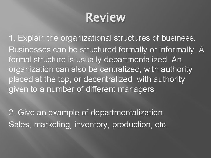 Review 1. Explain the organizational structures of business. Businesses can be structured formally or