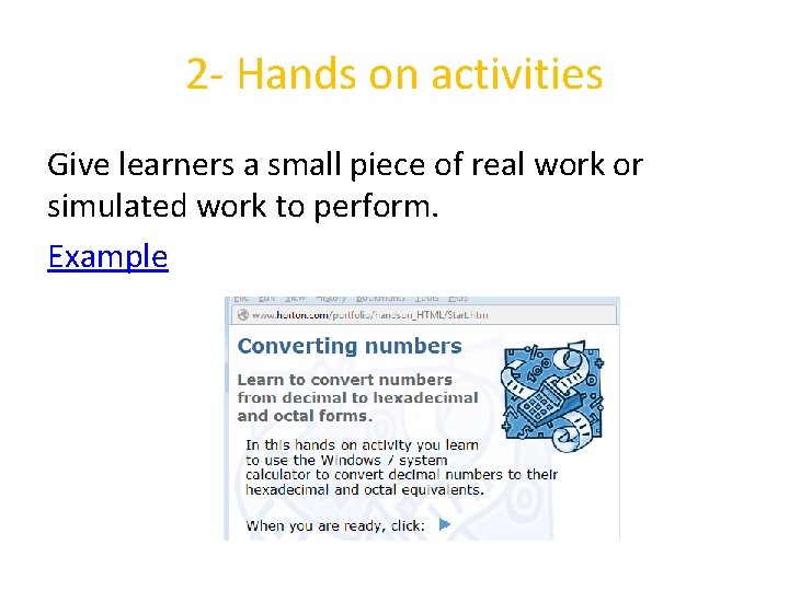 2 - Hands on activities Give learners a small piece of real work or