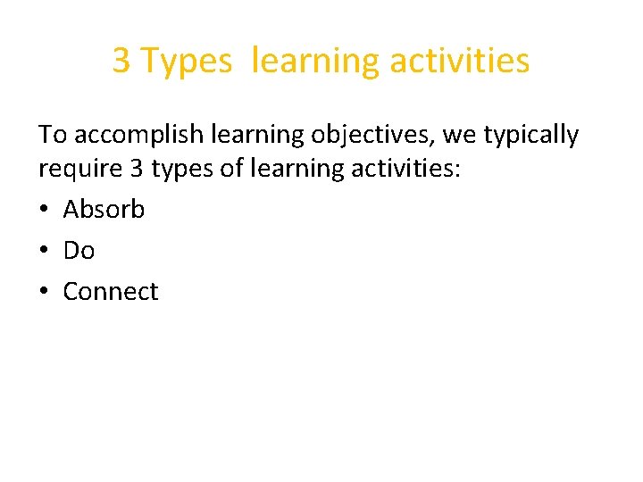 3 Types learning activities To accomplish learning objectives, we typically require 3 types of