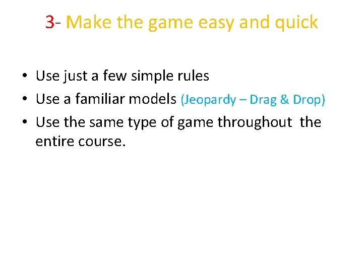 3 - Make the game easy and quick • Use just a few simple
