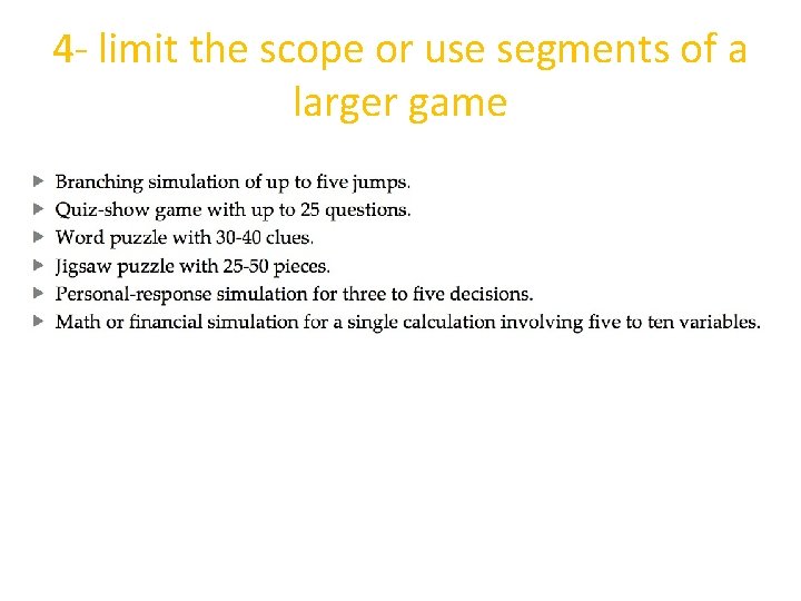 4 - limit the scope or use segments of a larger game 