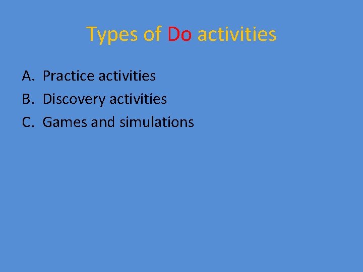 Types of Do activities A. Practice activities B. Discovery activities C. Games and simulations