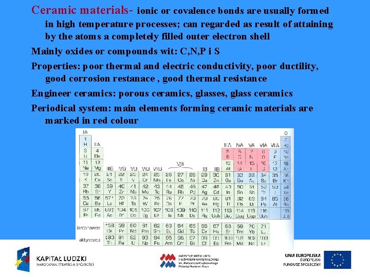 Ceramic materials- ionic or covalence bonds are usually formed in high temperature processes; can