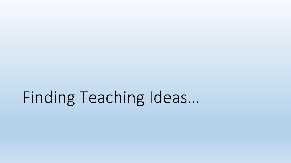 Finding Teaching Ideas… 