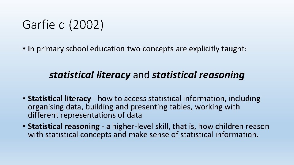 Garfield (2002) • In primary school education two concepts are explicitly taught: statistical literacy