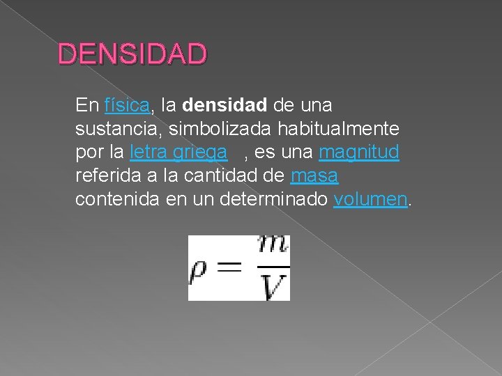 DENSIDAD En física, la densidad de una sustancia, simbolizada habitualmente por la letra griega