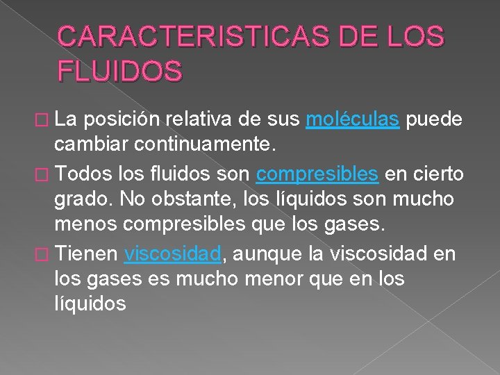 CARACTERISTICAS DE LOS FLUIDOS � La posición relativa de sus moléculas puede cambiar continuamente.