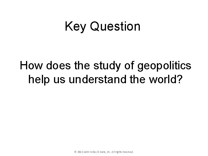 Key Question How does the study of geopolitics help us understand the world? ©